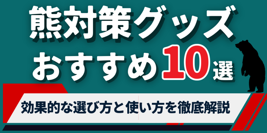 熊対策グッズのおすすめ10選｜効果的な選び方と使い方を徹底解説