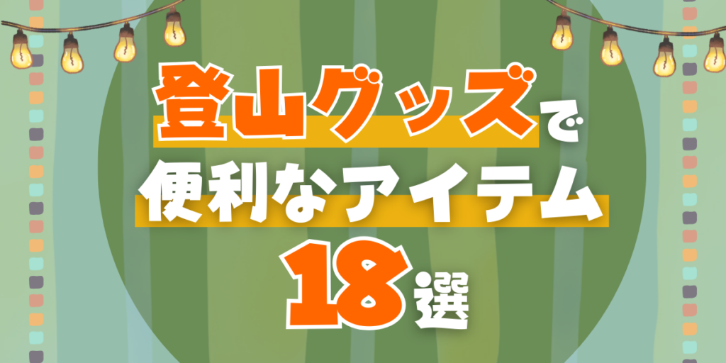 登山グッズで便利なアイテム18選｜快適な山行を実現する必携品